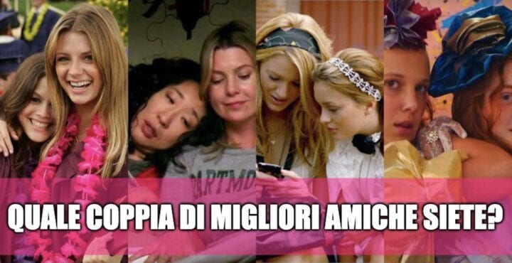 Quale coppia di migliori amiche siete tu e la tua bff? - QUIZ